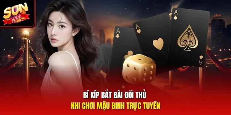 Bí kíp bắt bài đối thủ khi chơi Mậu Binh trực tuyến