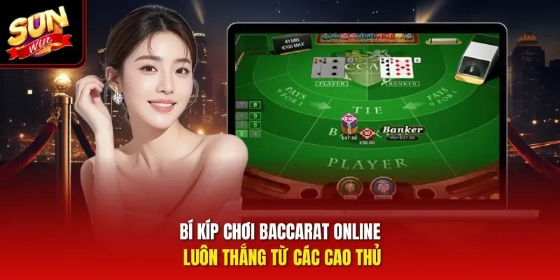 Bí kíp chơi Baccarat online luôn thắng từ các cao thủ