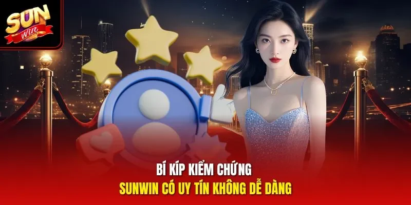 Bí kíp kiểm chứng Sunwin có uy tín không dễ dàng