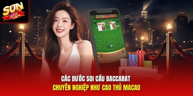 Các bước soi cầu Baccarat chuyên nghiệp như cao thủ Macao