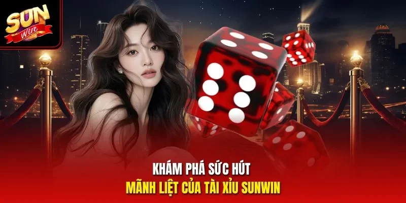 Khám phá sức hút mãnh liệt của tài xỉu Sunwin 