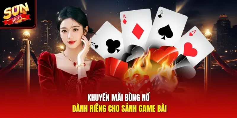 Khuyến mãi bùng nổ dành riêng cho sảnh game bài