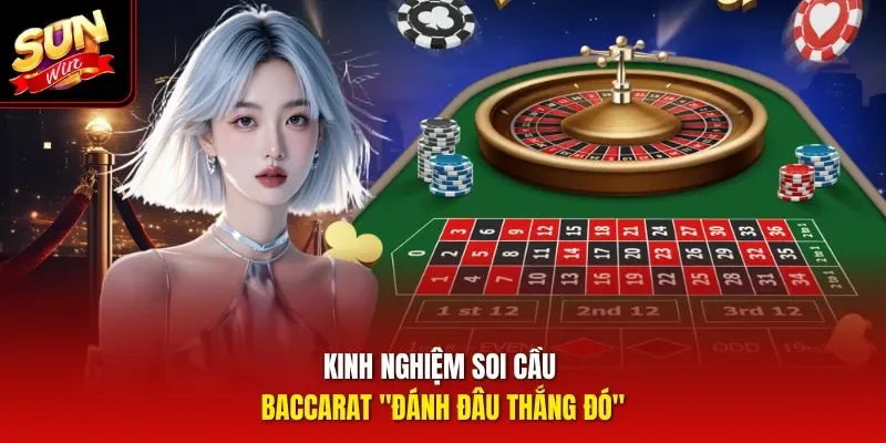 Kinh nghiệm soi cầu Baccarat "đánh đâu thắng đó"