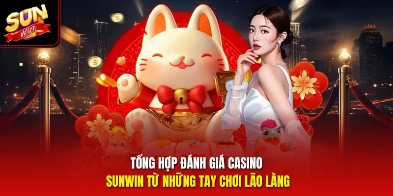 Tổng hợp đánh giá casino Sunwin từ những tay chơi lão làng
