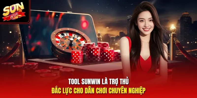 Tool Sunwin là trợ thủ đắc lực cho dân chơi chuyên nghiệp